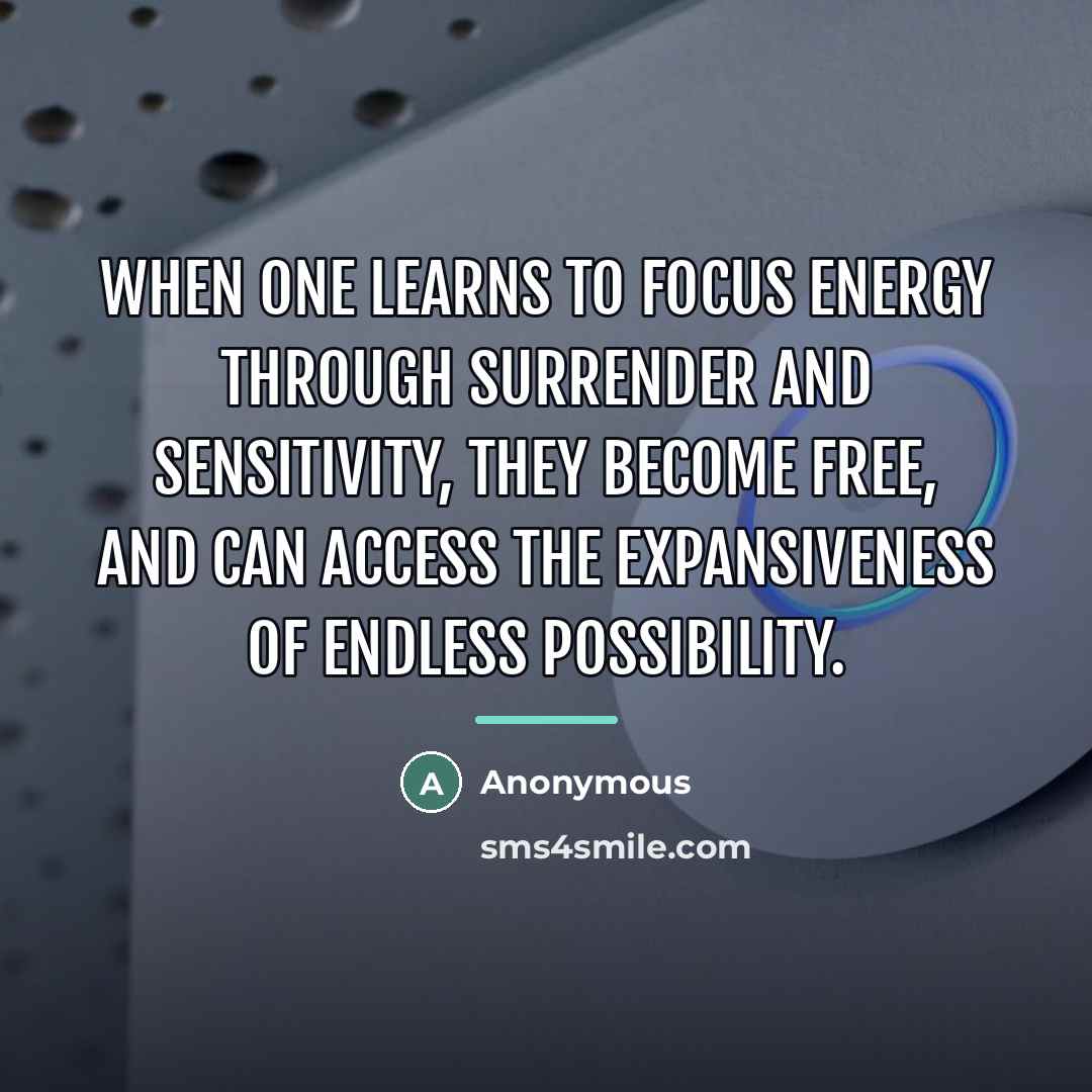 “When one learns to focus energy through surrender and sensitivity,…” quote by Anonymous