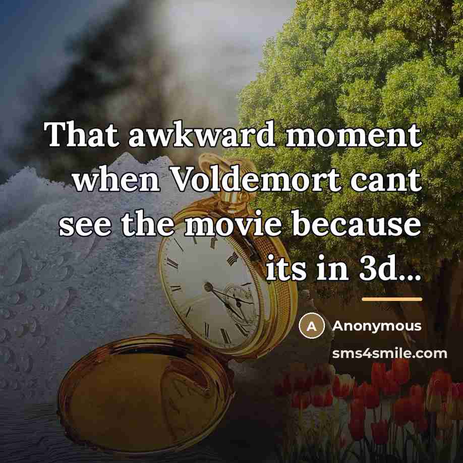 “That awkward moment when Voldemort cant see the movie because…” quote by Anonymous