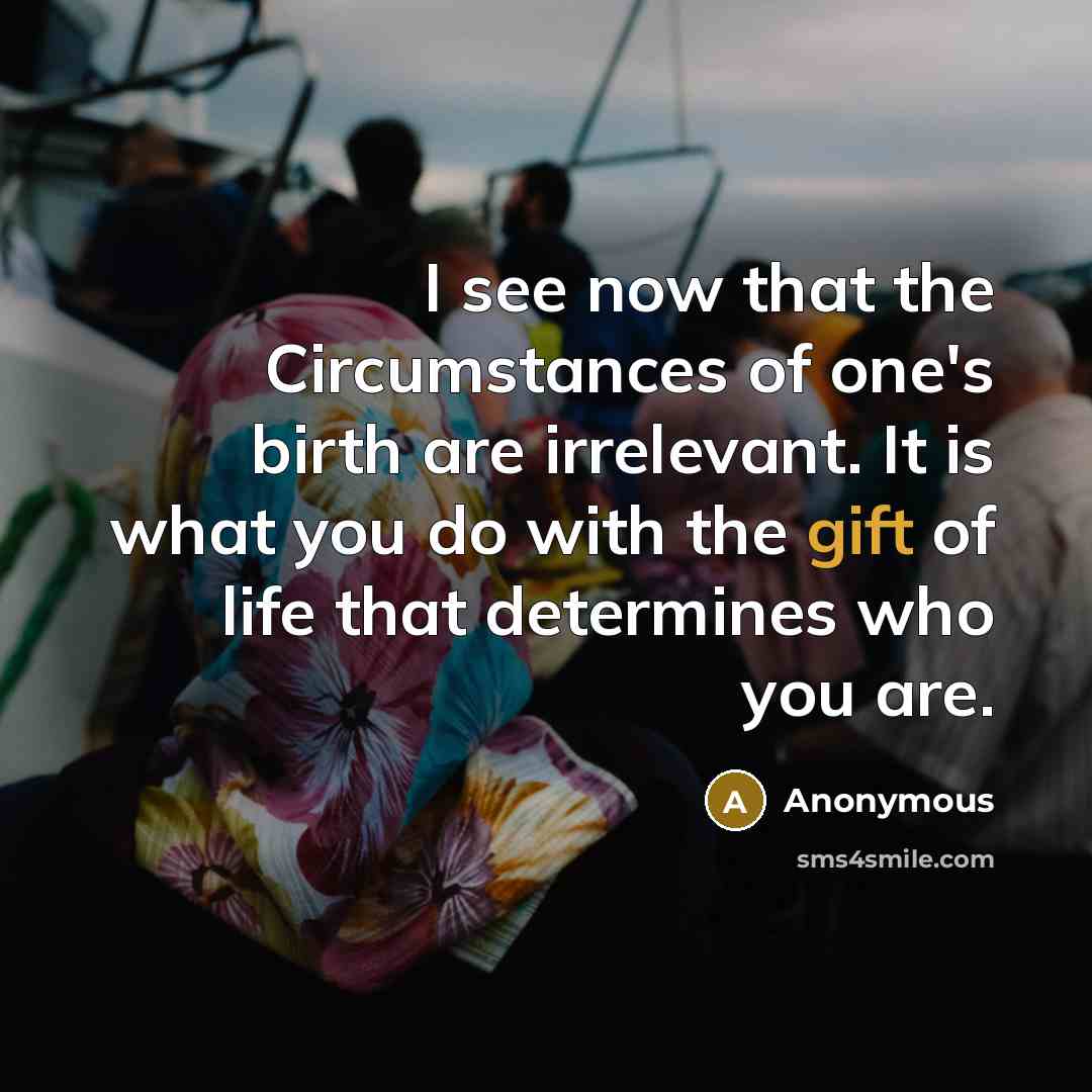 “I see now that the Circumstances of one's birth are…” quote by Anonymous