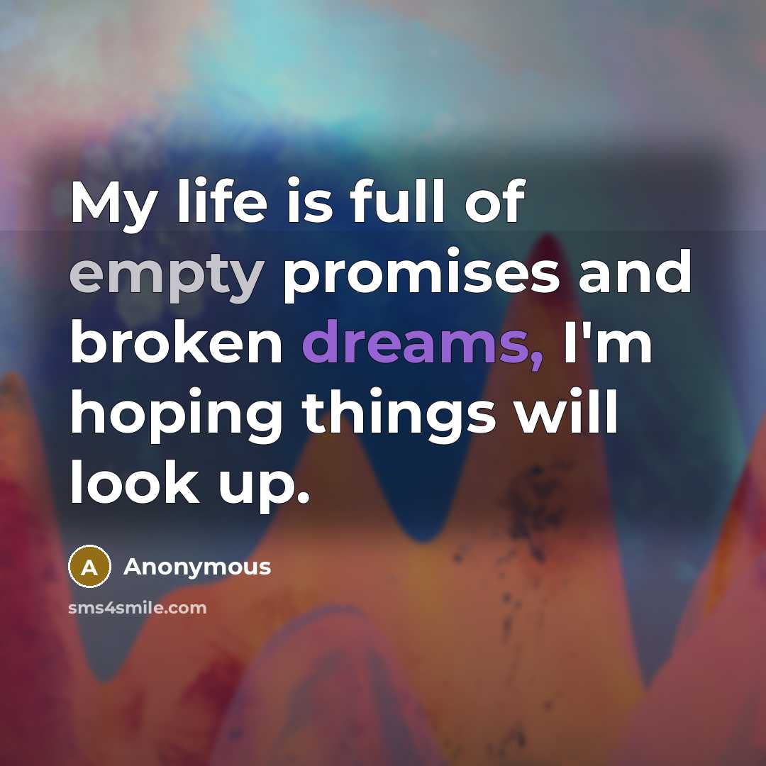 “My life is full of empty promises and broken dreams,…” quote by Anonymous