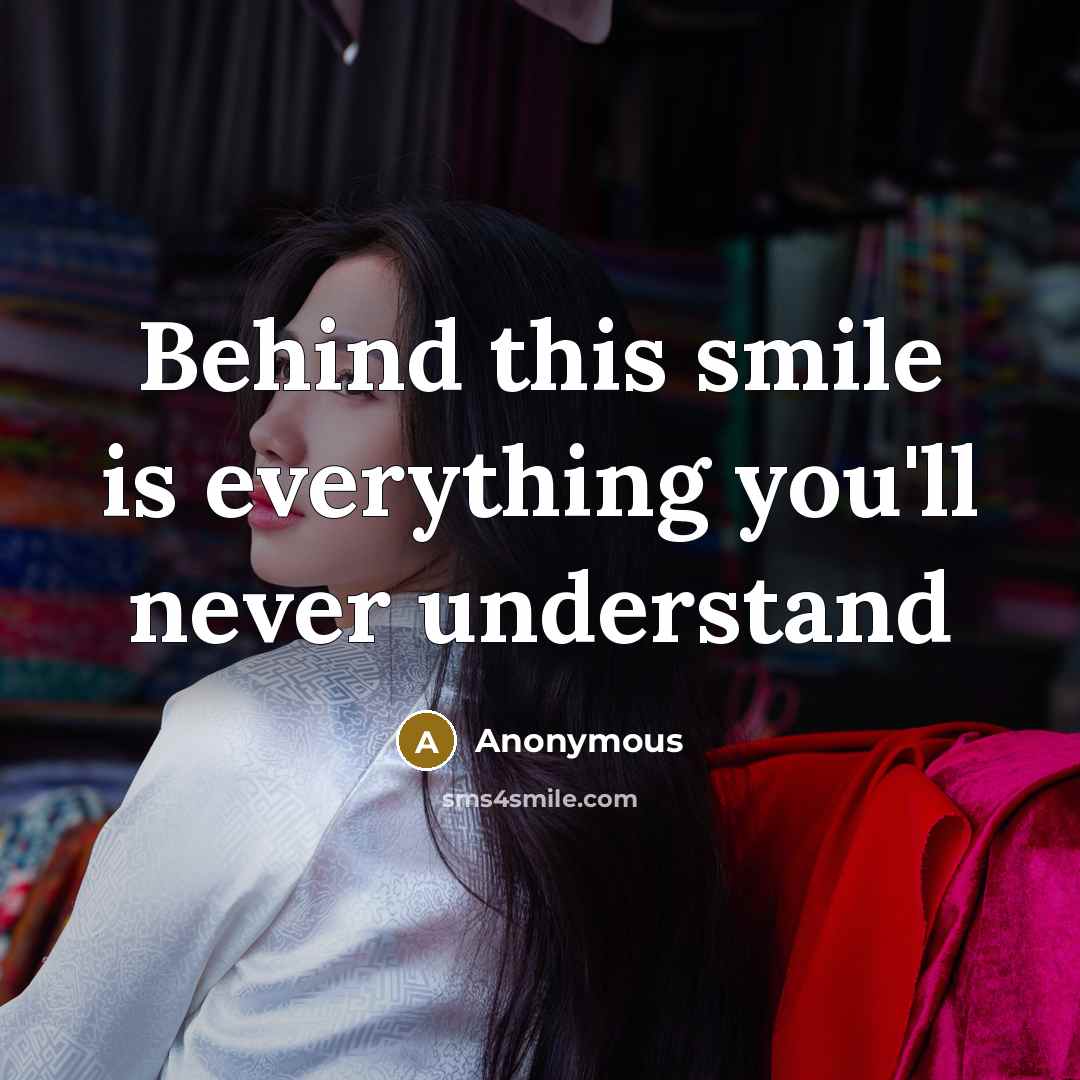 “Behind this smile is everything you'll never understand…” quote by Anonymous