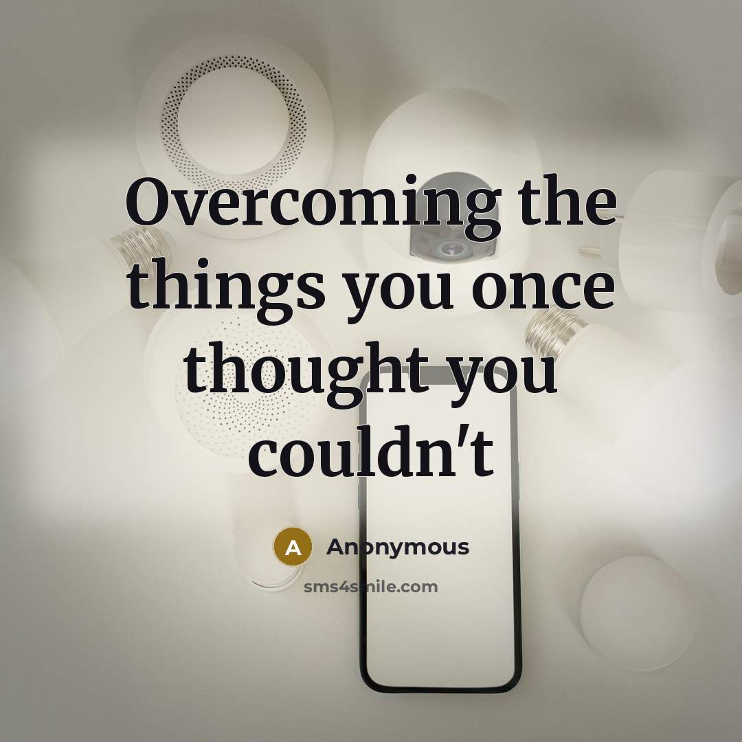 “Overcoming the things you once thought you couldn't” quote by Anonymous