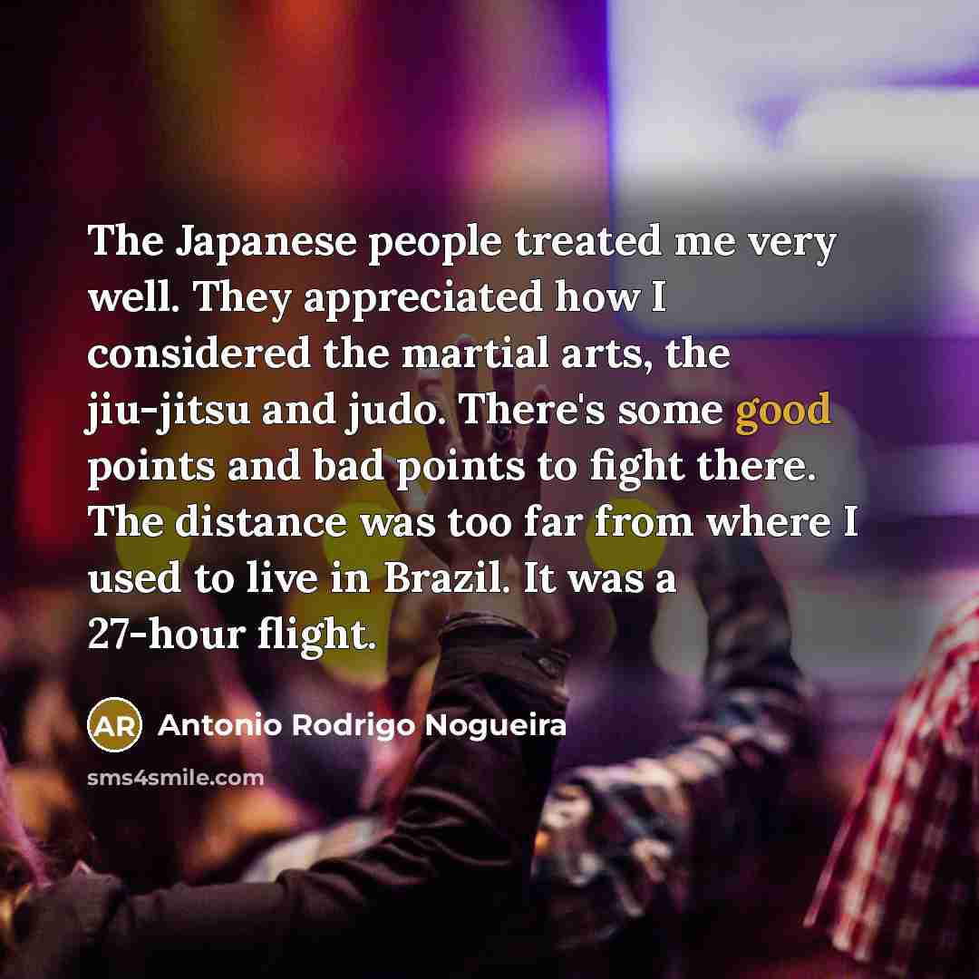 “The Japanese people treated me very well. They appreciated how…” quote by Antonio Rodrigo Nogueira