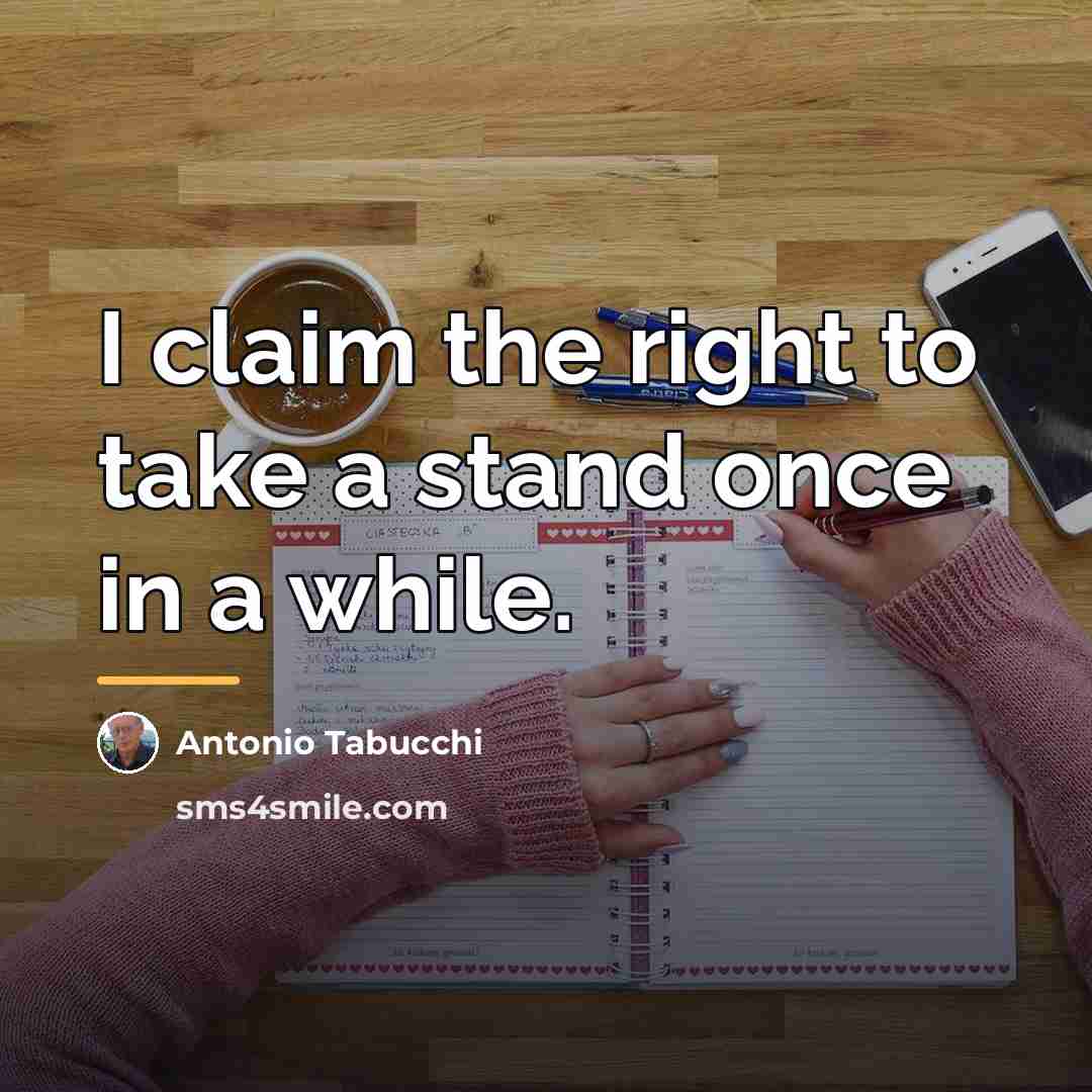 “I claim the right to take a stand once in…” quote by Antonio Tabucchi