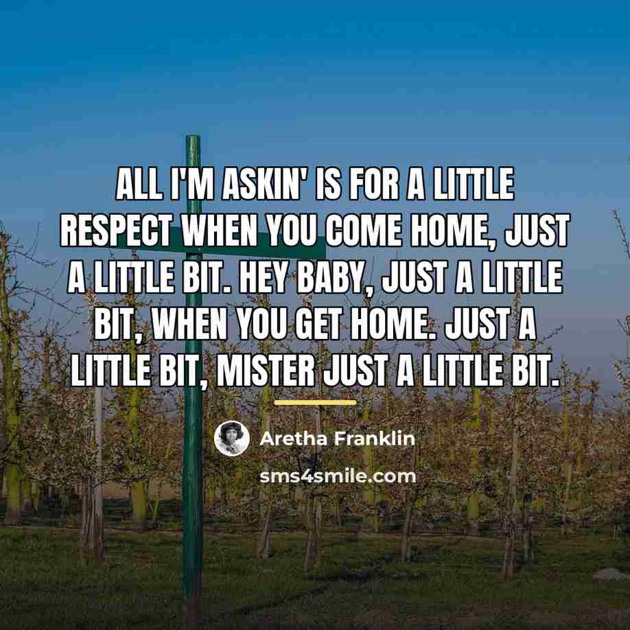 “All I'm askin' is for a little respect when you…” quote by Aretha Franklin