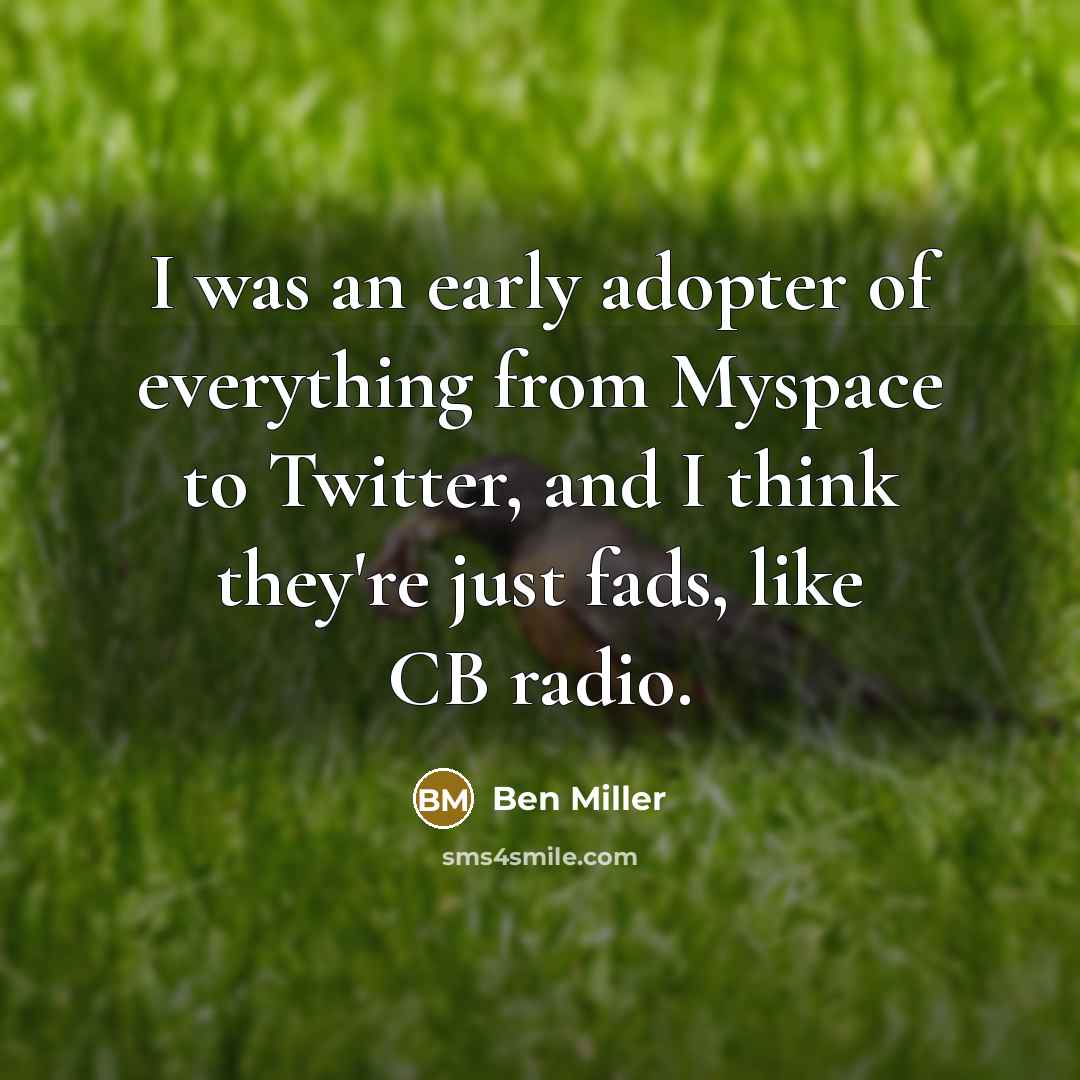 “I was an early adopter of everything from Myspace to…” quote by Ben Miller