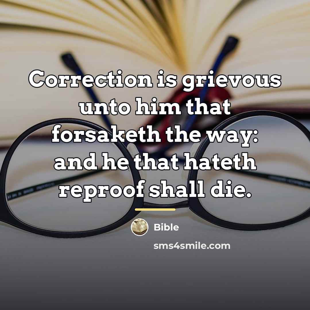 “Correction is grievous unto him that forsaketh the way: and…” quote by Bible