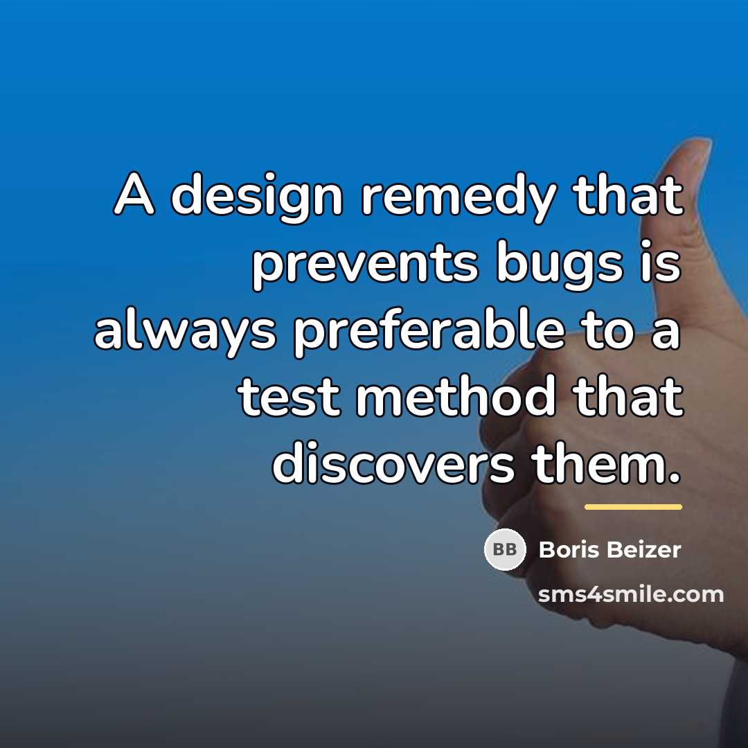 “A design remedy that prevents bugs is always preferable to…” quote by Boris Beizer