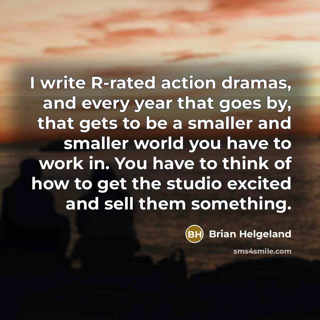 “I write R-rated action dramas, and every year that goes…” quote by Brian Helgeland