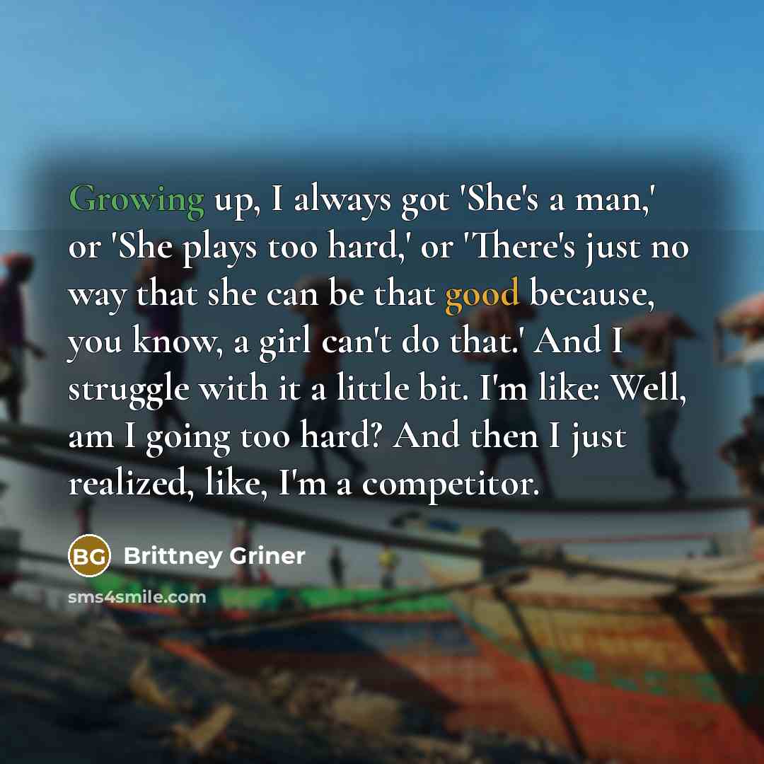 “Growing up, I always got 'She's a man,' or 'She…” quote by Brittney Griner