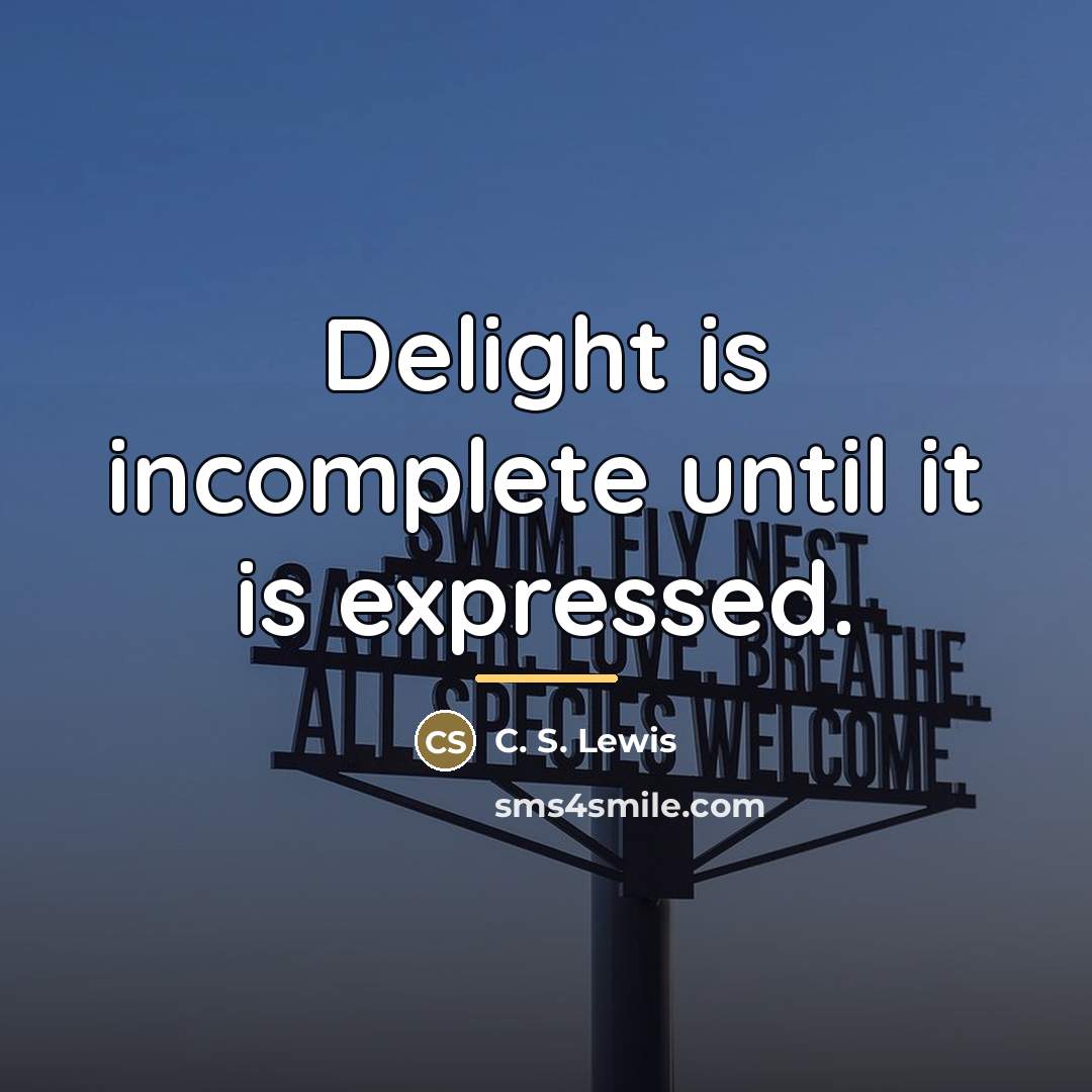 “Delight is incomplete until it is expressed.…” quote by C. S. Lewis