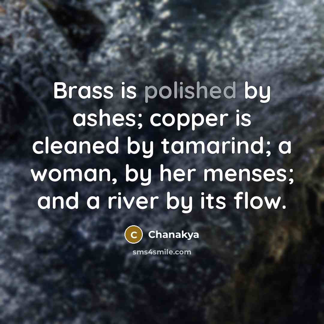 “Brass is polished by ashes; copper is cleaned by tamarind;…” quote by Chanakya