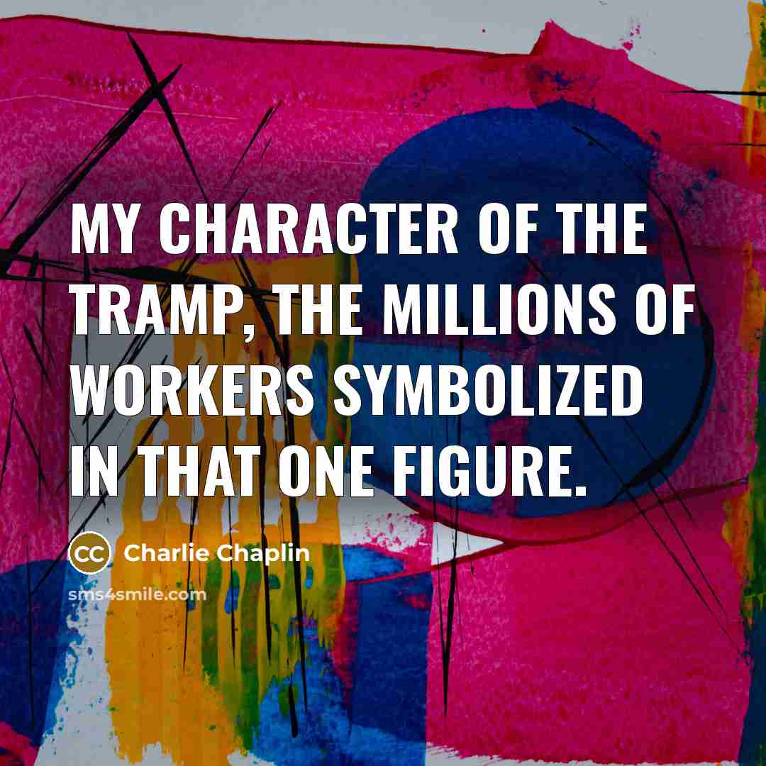 “My character of the Tramp, the millions of workers symbolized…” quote by Charlie Chaplin