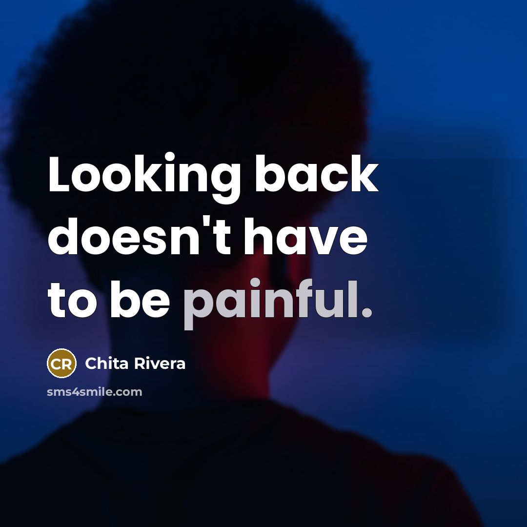 “Looking back doesn't have to be painful.…” quote by Chita Rivera