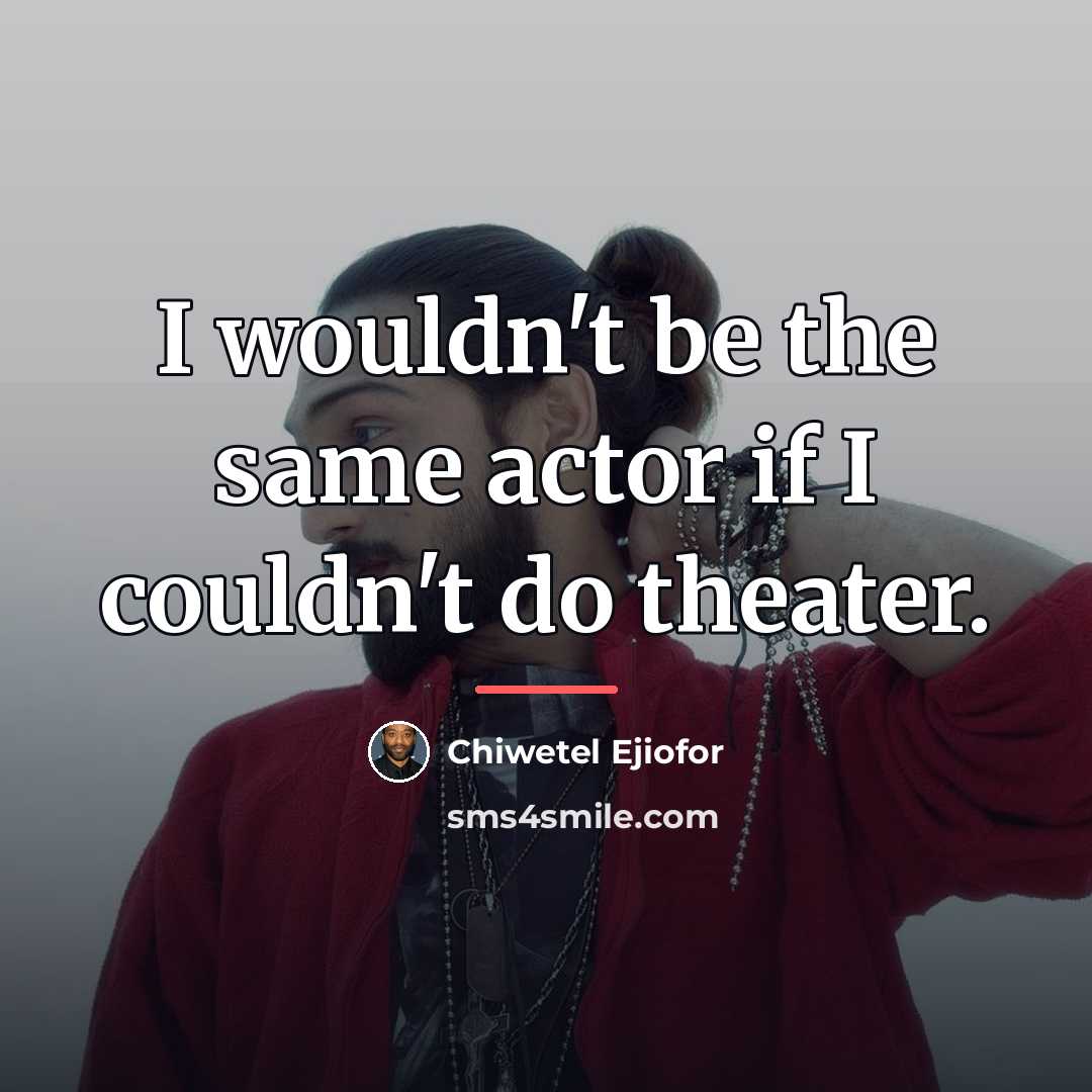 “I wouldn't be the same actor if I couldn't do…” quote by Chiwetel Ejiofor