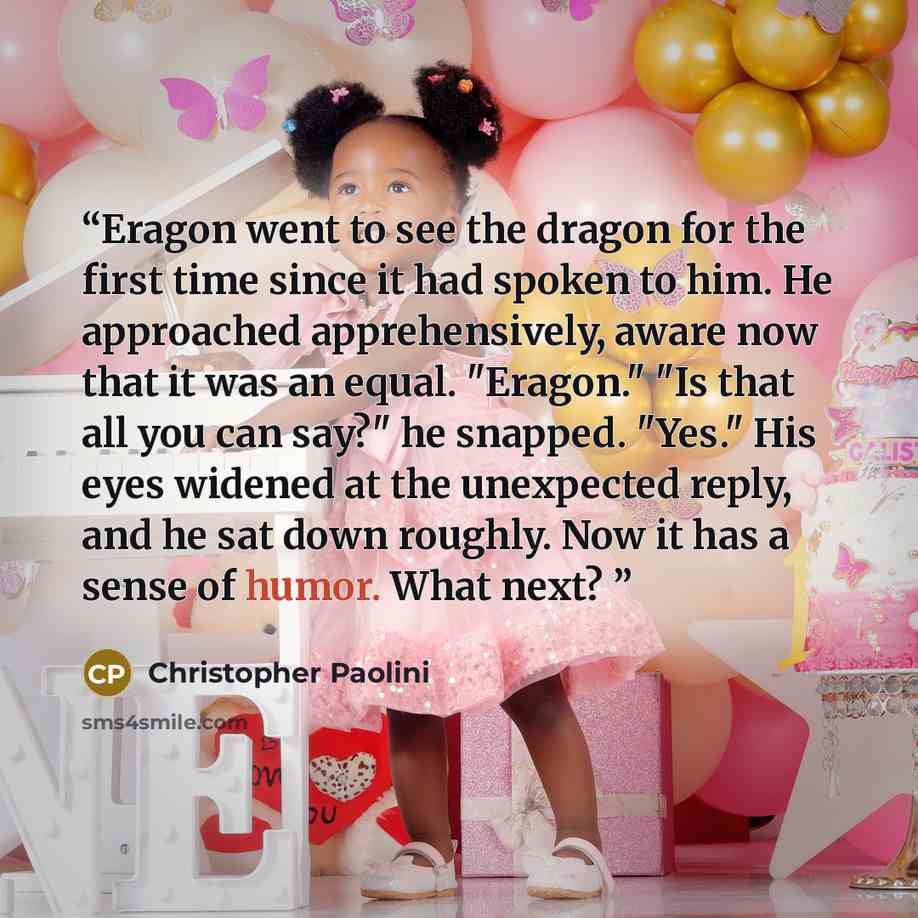 “Eragon went to see the dragon for the first time since it had spoken to him. He approached apprehensively, aware now that it was an equal. "Eragon." "Is that all you can say?" he snapped. "Yes." His eyes widened at the unexpected reply, and he sat down roughly. Now it has a sense of humor. What…” quote by Christopher Paolini
