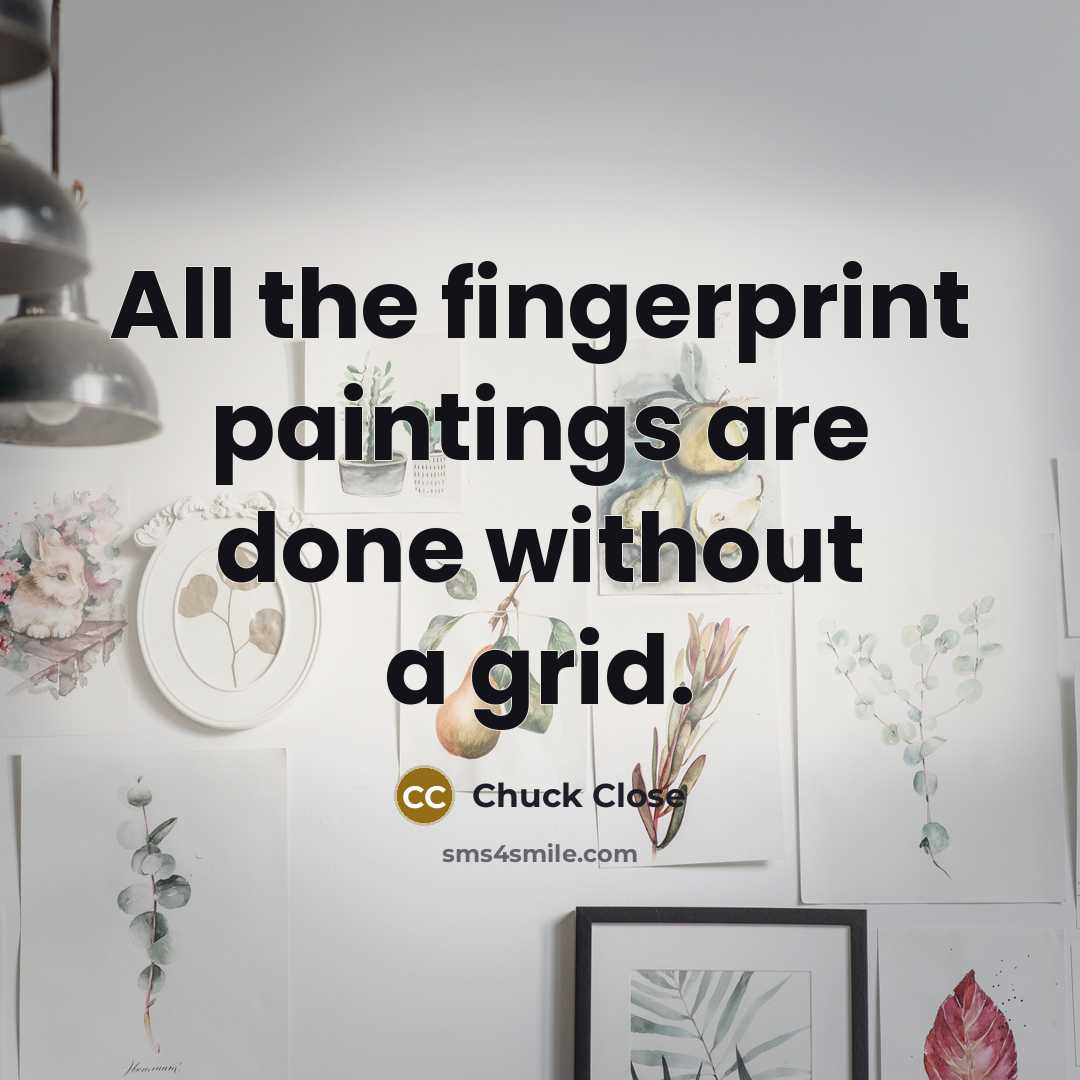 “All the fingerprint paintings are done without a grid.…” quote by Chuck Close