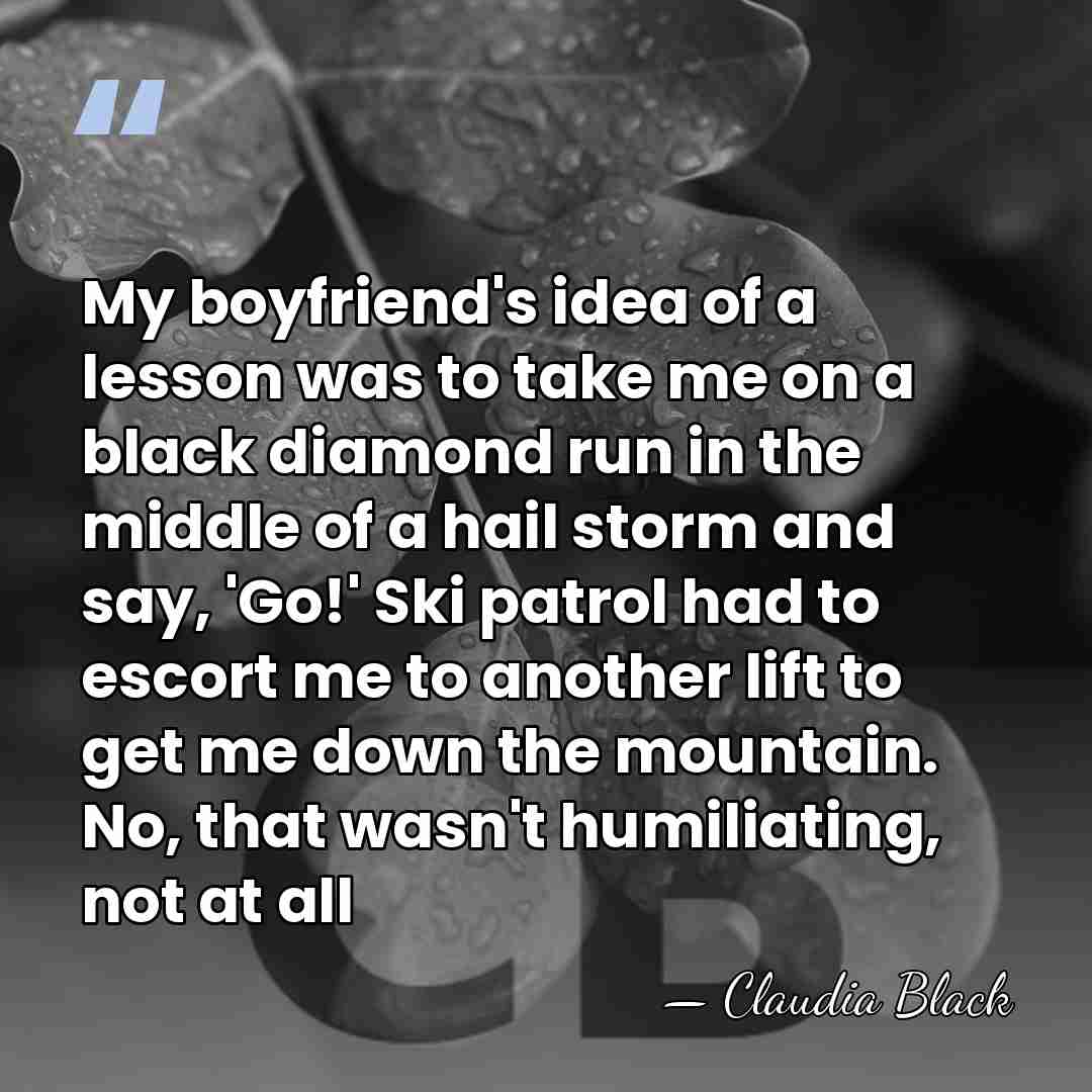 My boyfriend's idea of a lesson was to take me on a&hellip; - Claudia Black