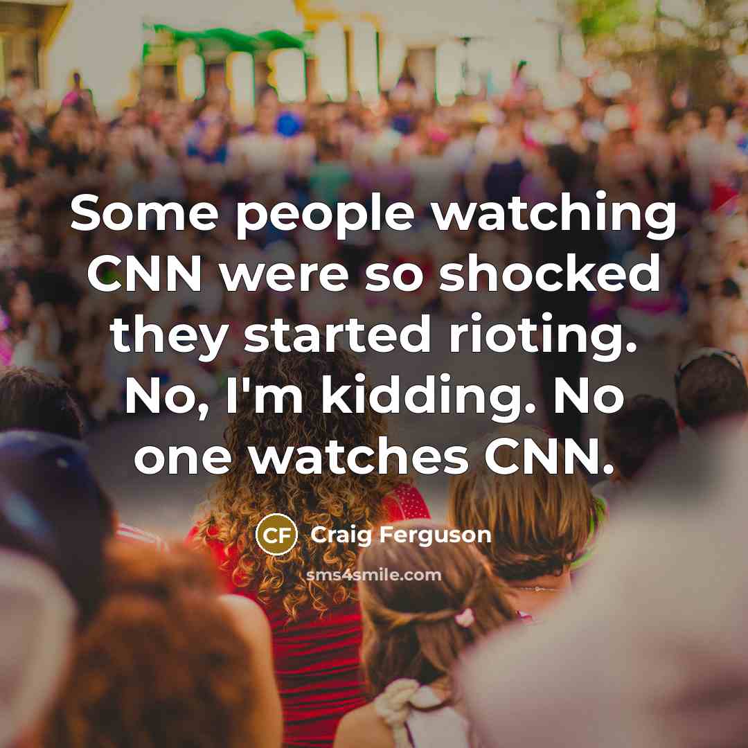 “Some people watching CNN were so shocked they started rioting.…” quote by Craig Ferguson
