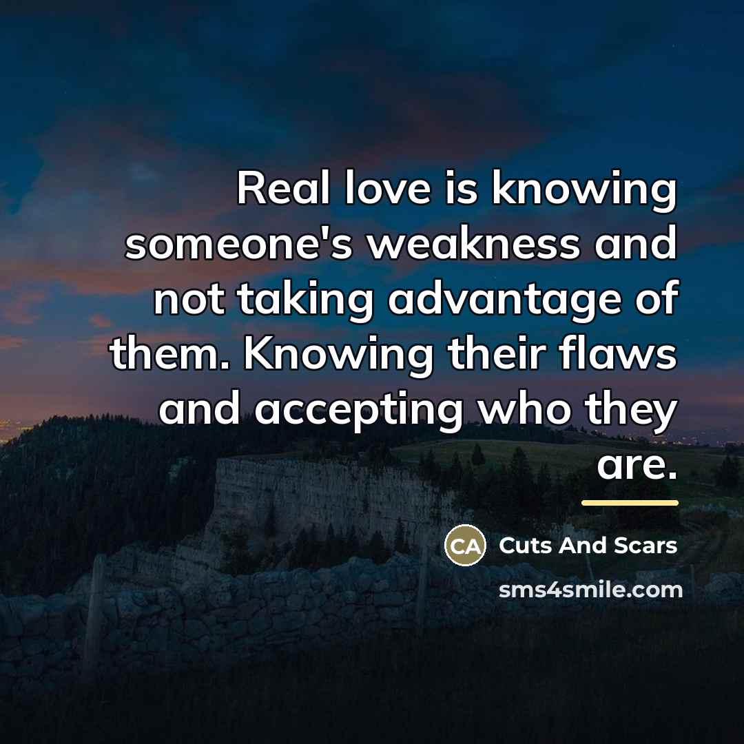“Real love is knowing someone's weakness and not taking advantage…” quote by Cuts And Scars