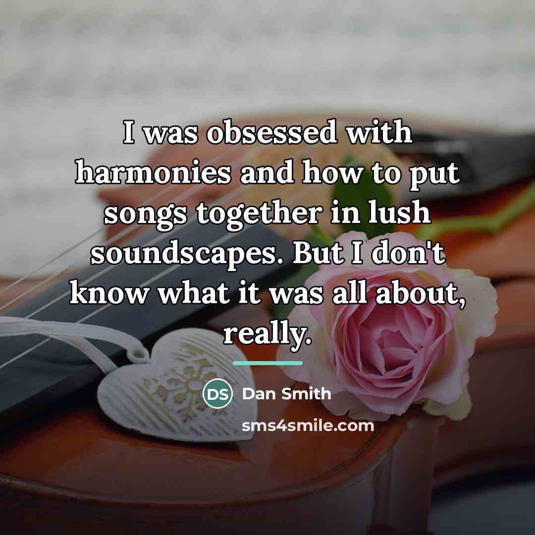 “I was obsessed with harmonies and how to put songs…” quote by Dan Smith