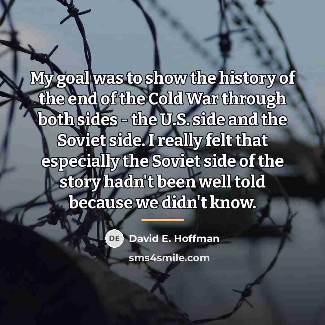 “My goal was to show the history of the end…” quote by David E. Hoffman