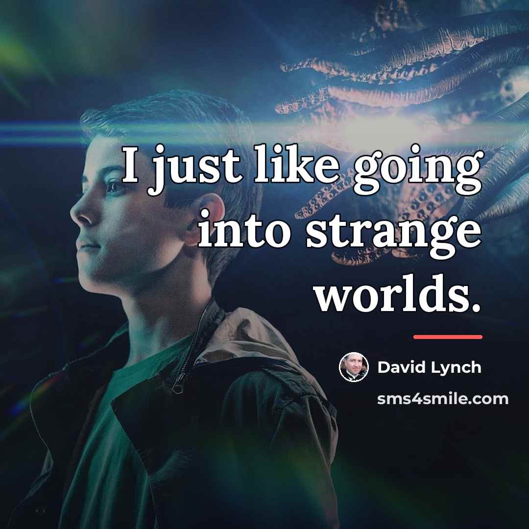 “I just like going into strange worlds.…” quote by David Lynch