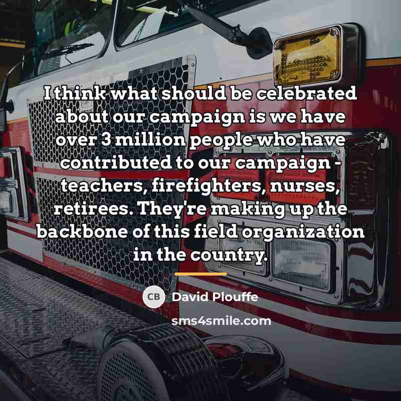 “I think what should be celebrated about our campaign is…” quote by David Plouffe