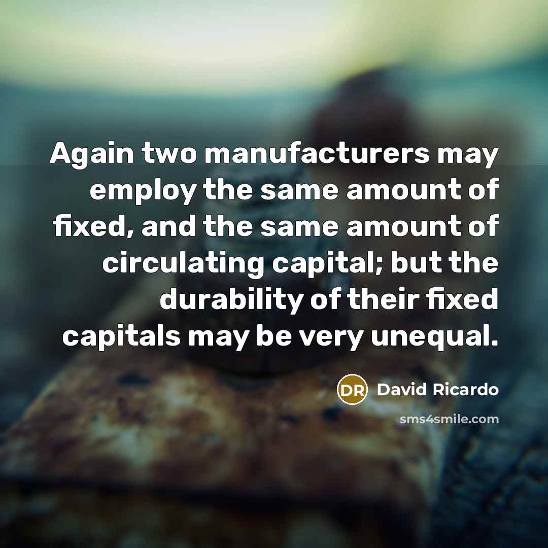 “Again two manufacturers may employ the same amount of fixed,…” quote by David Ricardo