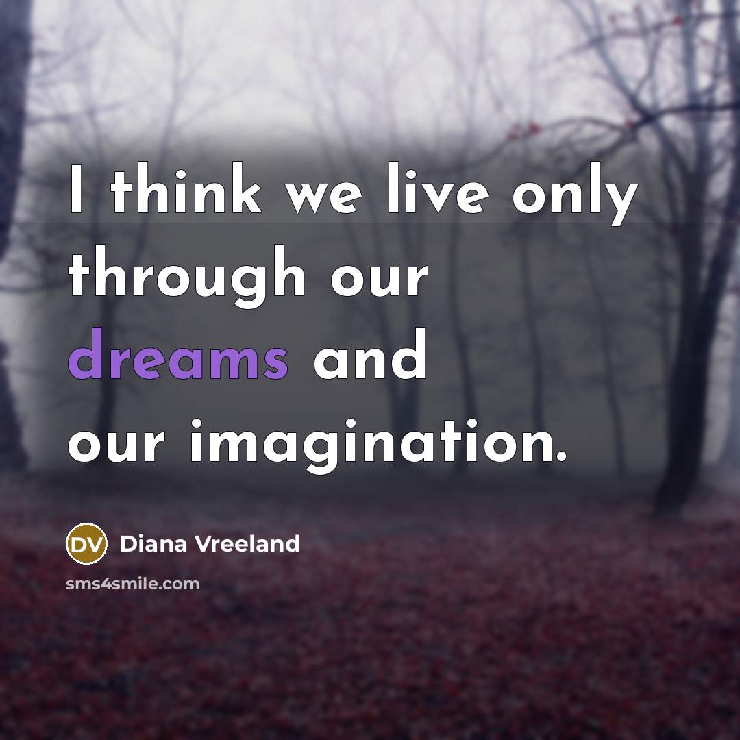 “I think we live only through our dreams and our…” quote by Diana Vreeland