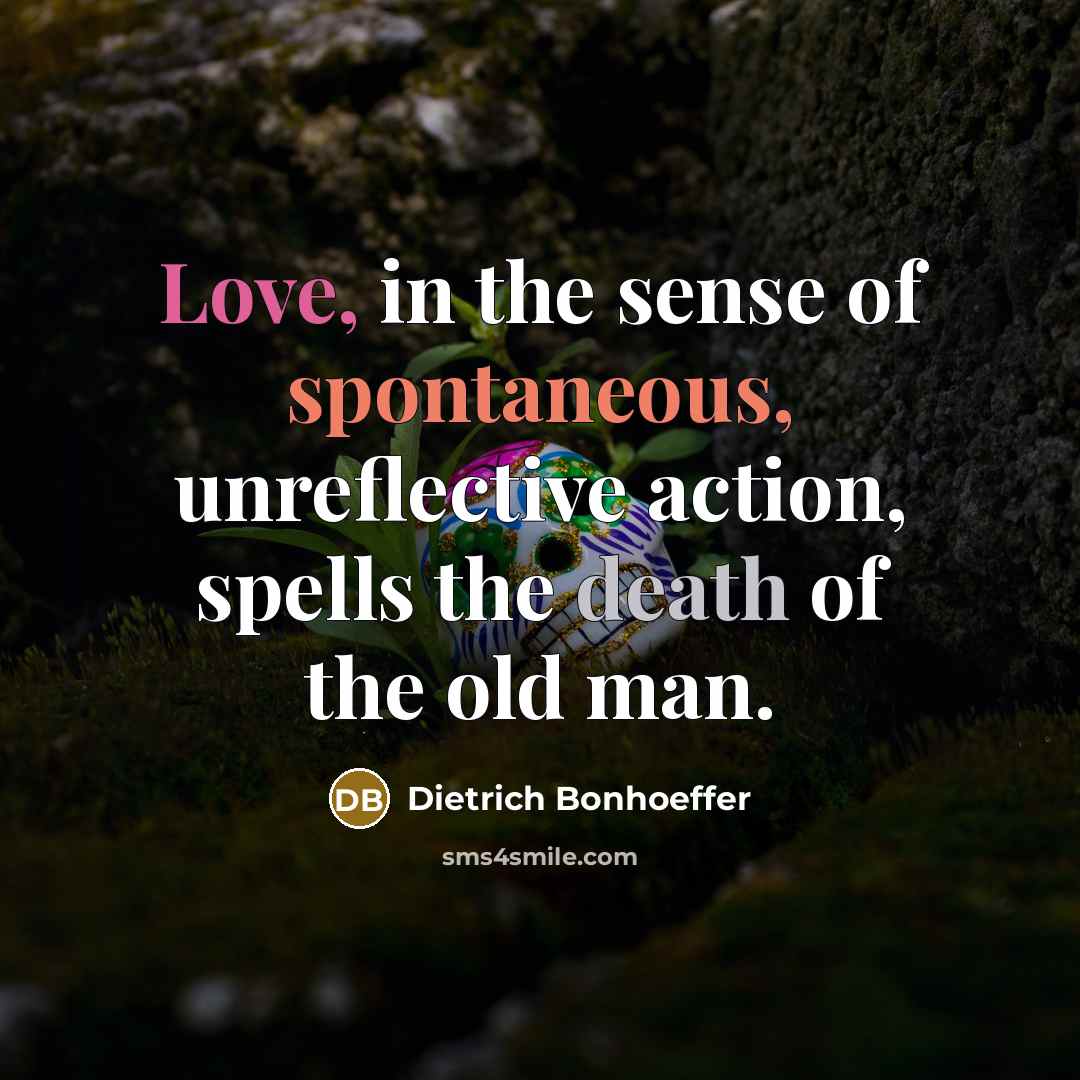 “Love, in the sense of spontaneous, unreflective action, spells the…” quote by Dietrich Bonhoeffer