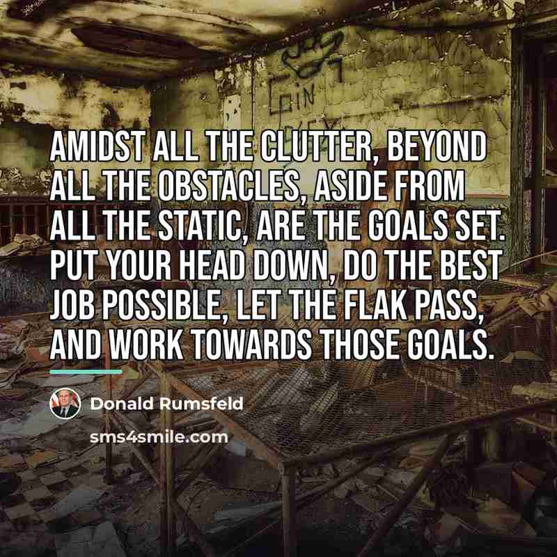 “Amidst all the clutter, beyond all the obstacles, aside from…” quote by Donald Rumsfeld