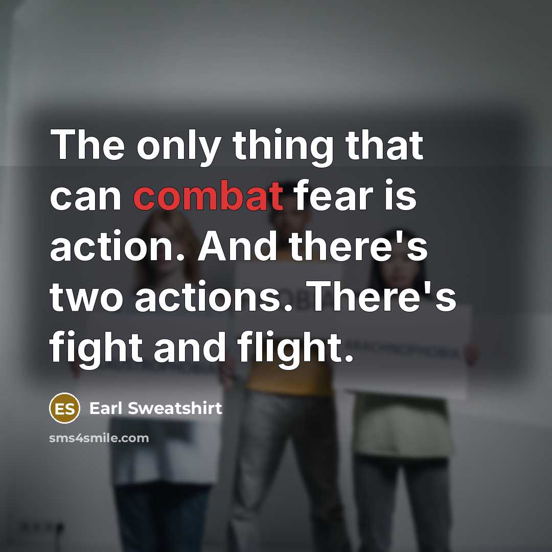 “The only thing that can combat fear is action. And…” quote by Earl Sweatshirt