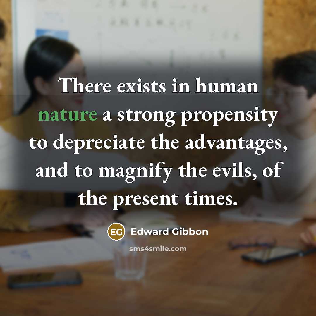 “There exists in human nature a strong propensity to depreciate…” quote by Edward Gibbon