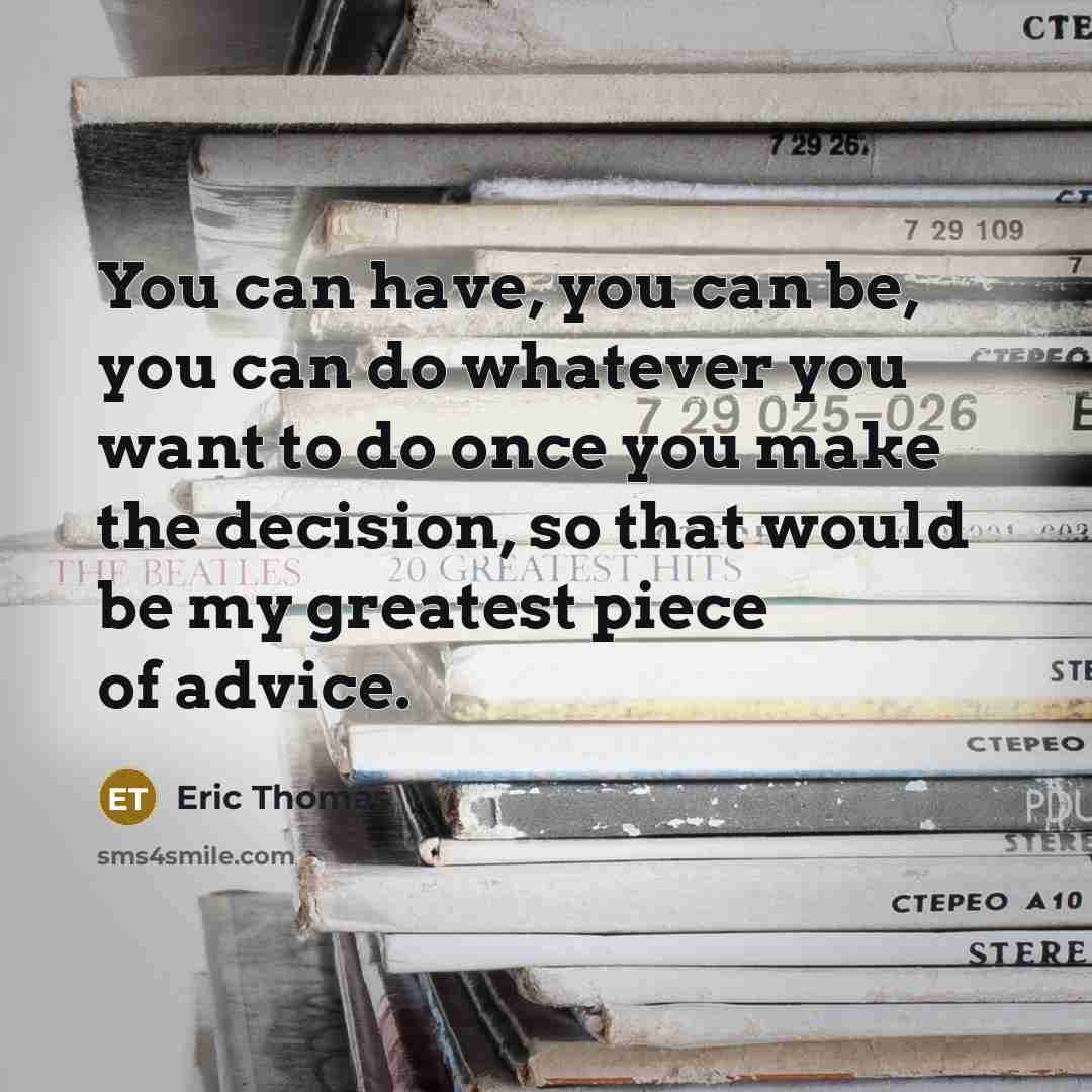 “You can have, you can be, you can do whatever…” quote by Eric Thomas