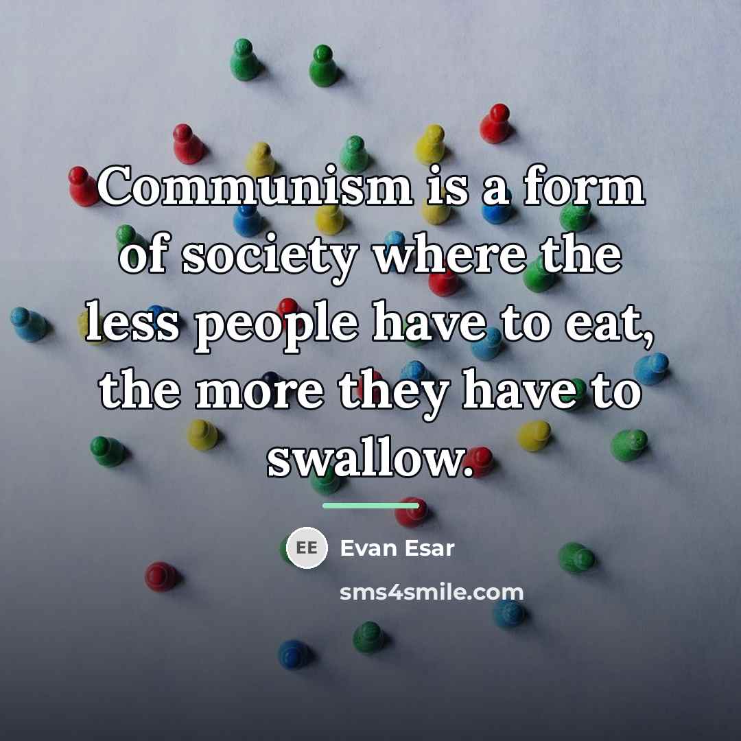 “Communism is a form of society where the less people…” quote by Evan Esar
