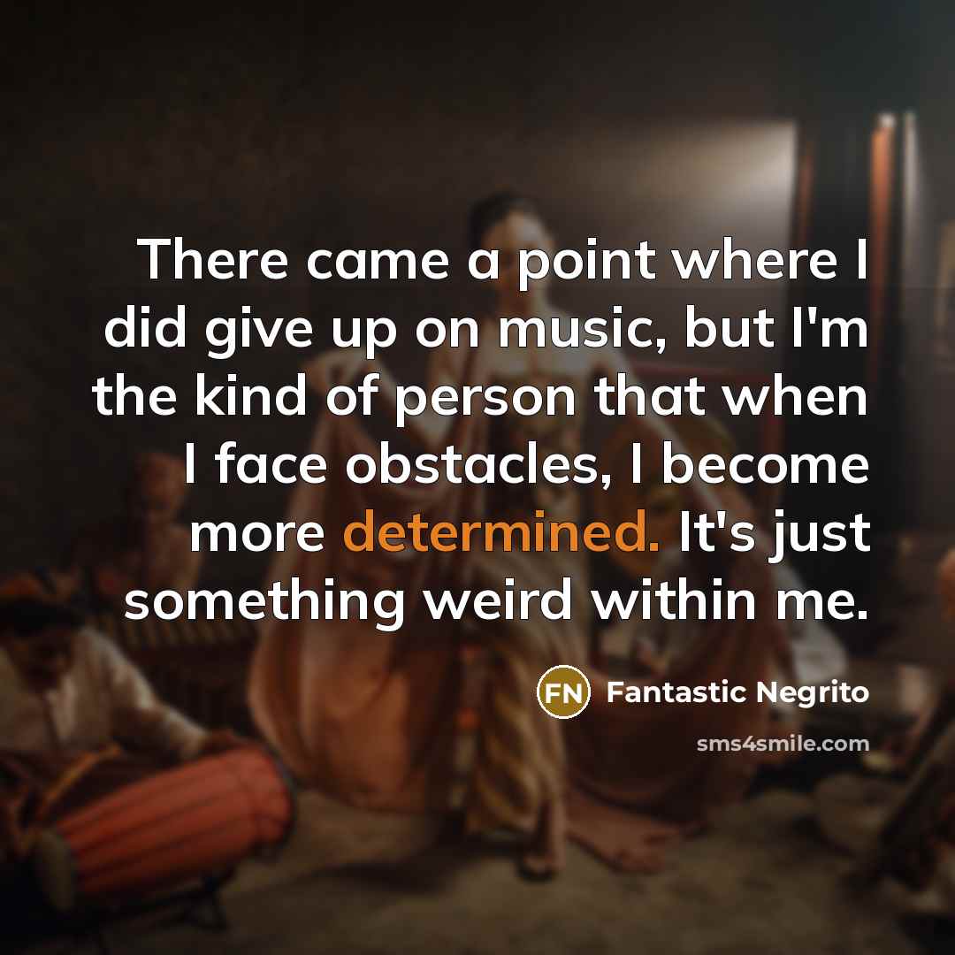“There came a point where I did give up on…” quote by Fantastic Negrito