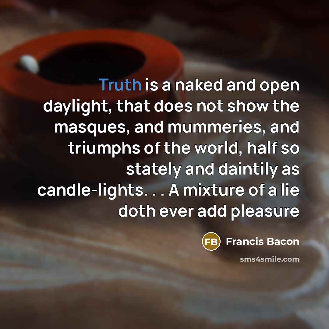 “Truth is a naked and open daylight, that does not…” quote by Francis Bacon