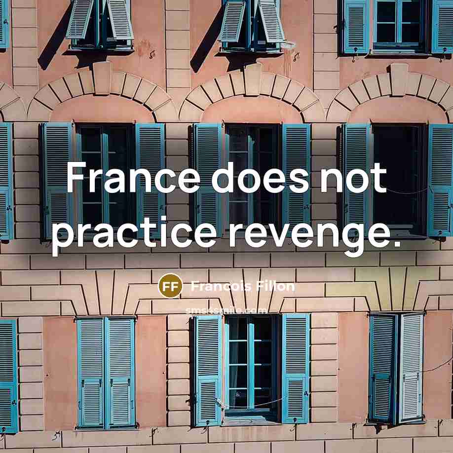 “France does not practice revenge.…” quote by Francois Fillon