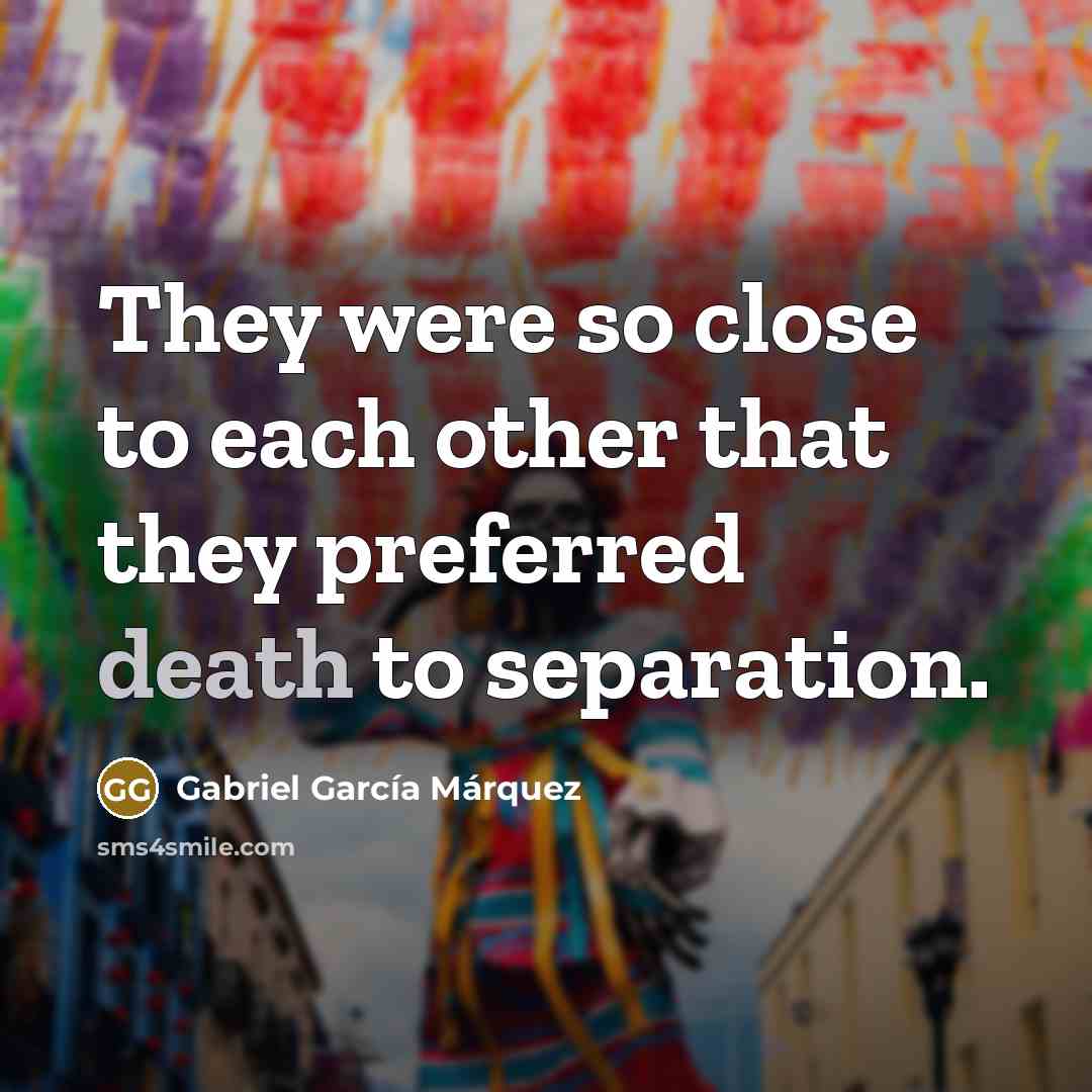 “They were so close to each other that they preferred…” quote by Gabriel Garcia Marquez