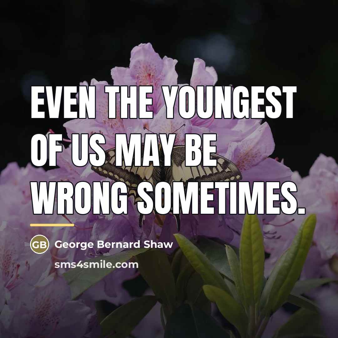 “Even the youngest of us may be wrong sometimes.…” quote by George Bernard Shaw