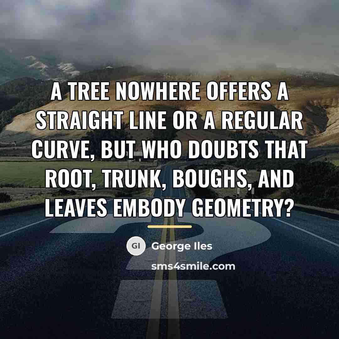“A tree nowhere offers a straight line or a regular…” quote by George Iles