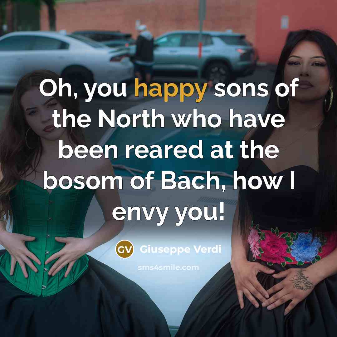“Oh, you happy sons of the North who have been…” quote by Giuseppe Verdi