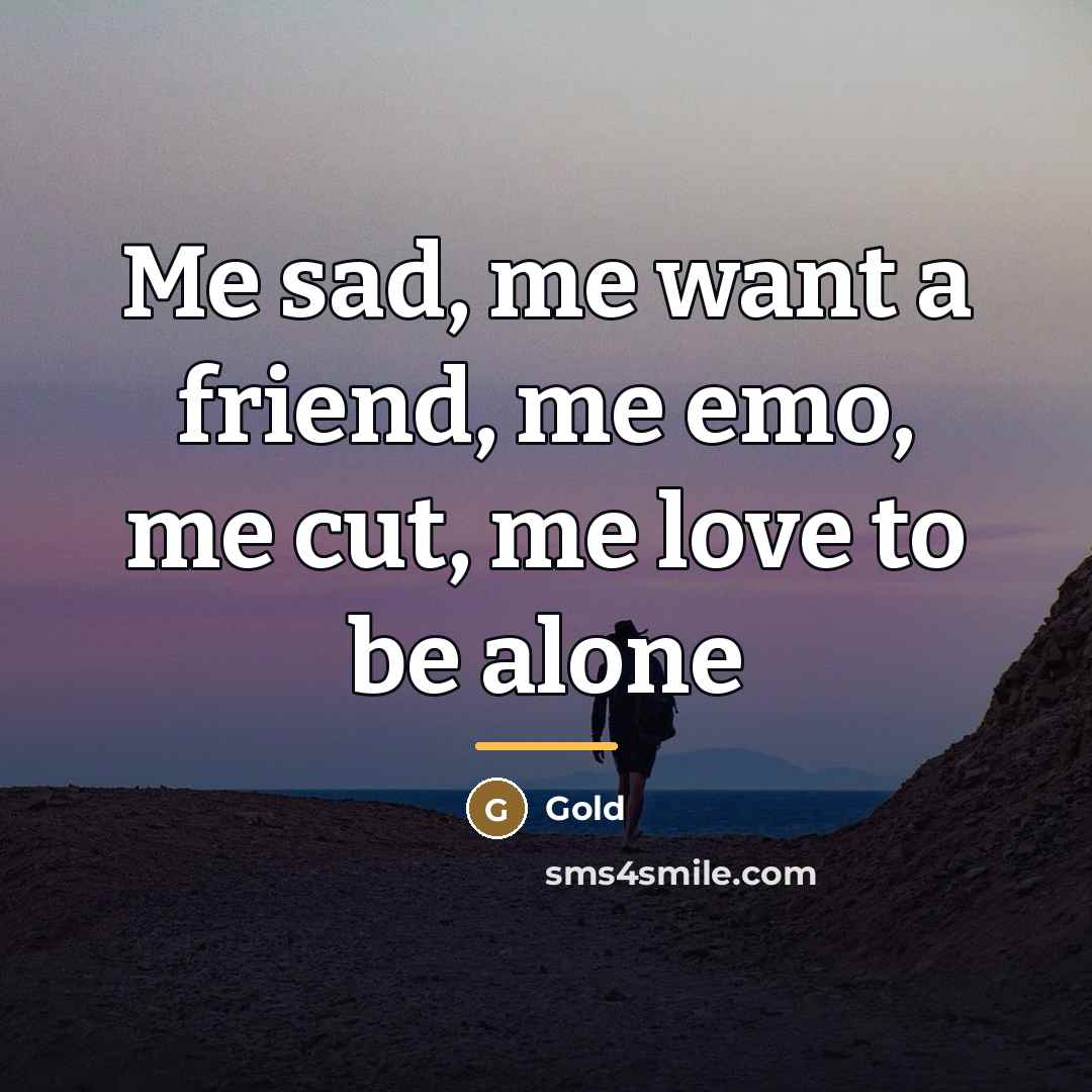 “Me sad, me want a friend, me emo, me cut,…” quote by Gold