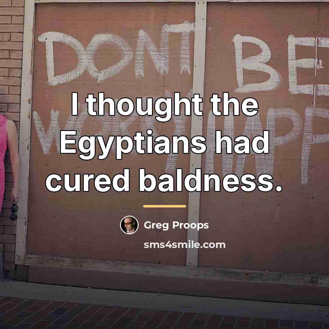 “I thought the Egyptians had cured baldness.…” quote by Greg Proops