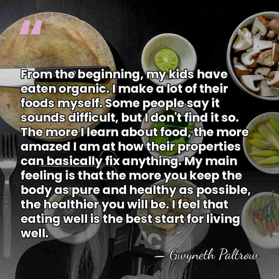 From the beginning, my kids have eaten organic. I make a lot&hellip; - Gwyneth Paltrow
