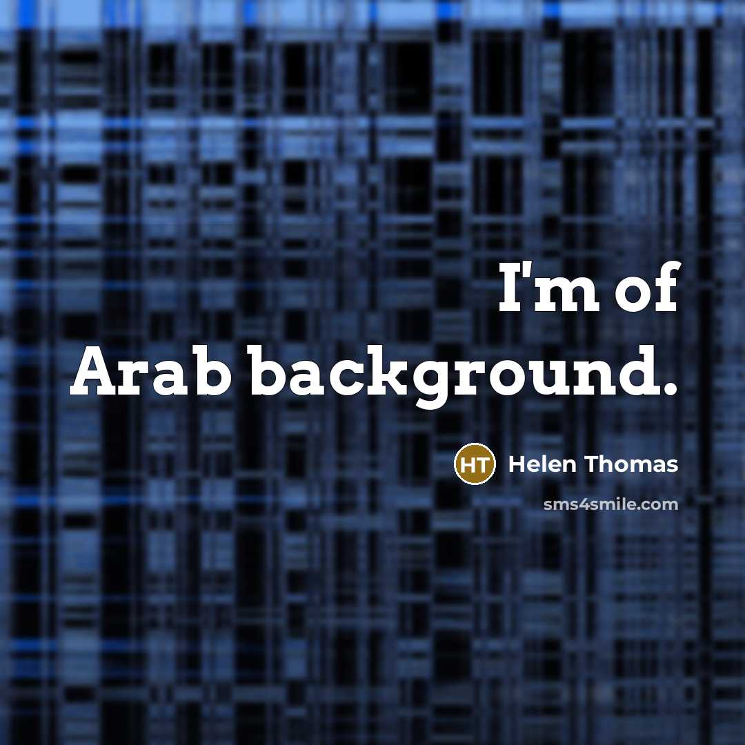 “I'm of Arab background.…” quote by Helen Thomas