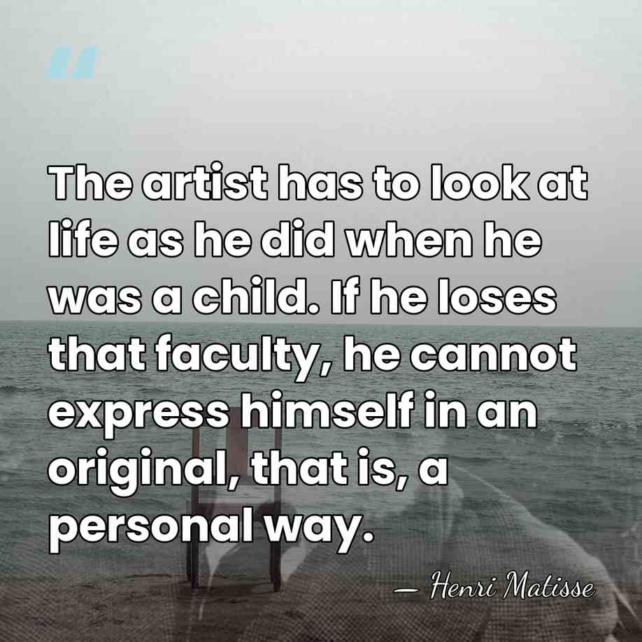 The artist has to look at life as he did when he&hellip; - Henri Matisse