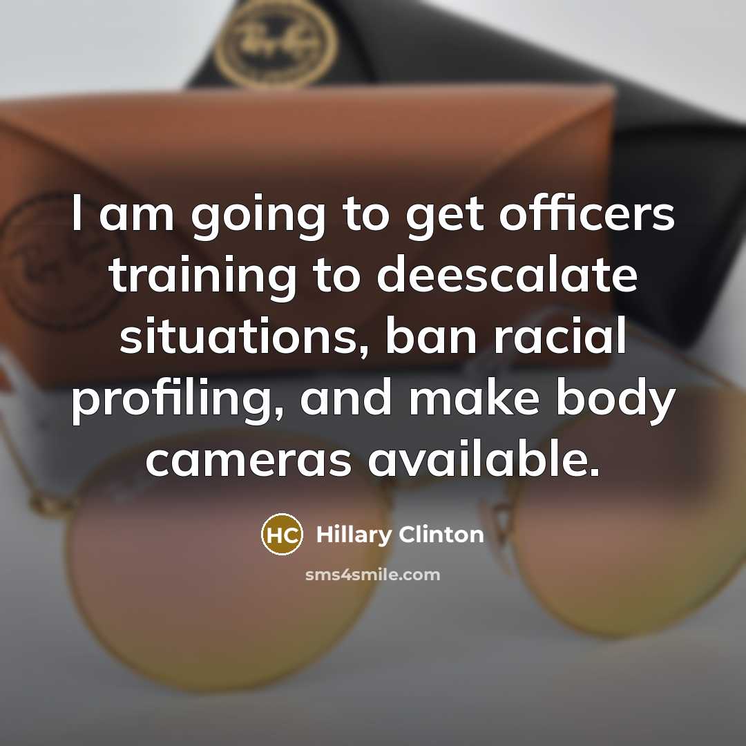 “I am going to get officers training to deescalate situations,…” quote by Hillary Clinton