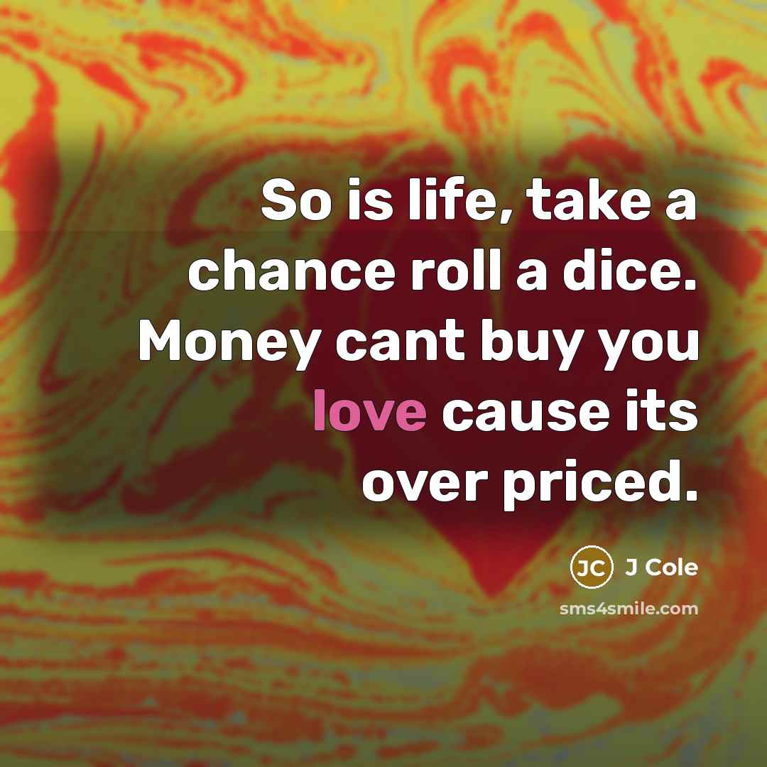 “So is life, take a chance roll a dice. Money…” quote by J Cole